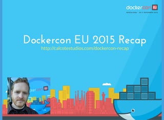 Dockercon EU 2015 Recap
http://calcotestudios.com/dockercon-recap
 