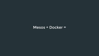 Mesos + Docker = 
 