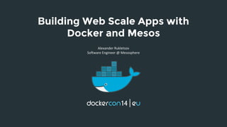 Building Web Scale Apps with 
Docker and Mesos 
Alexander Rukletsov 
Software Engineer @ Mesosphere 
 