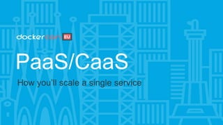 PaaS/CaaS
How you’ll scale a single service
 