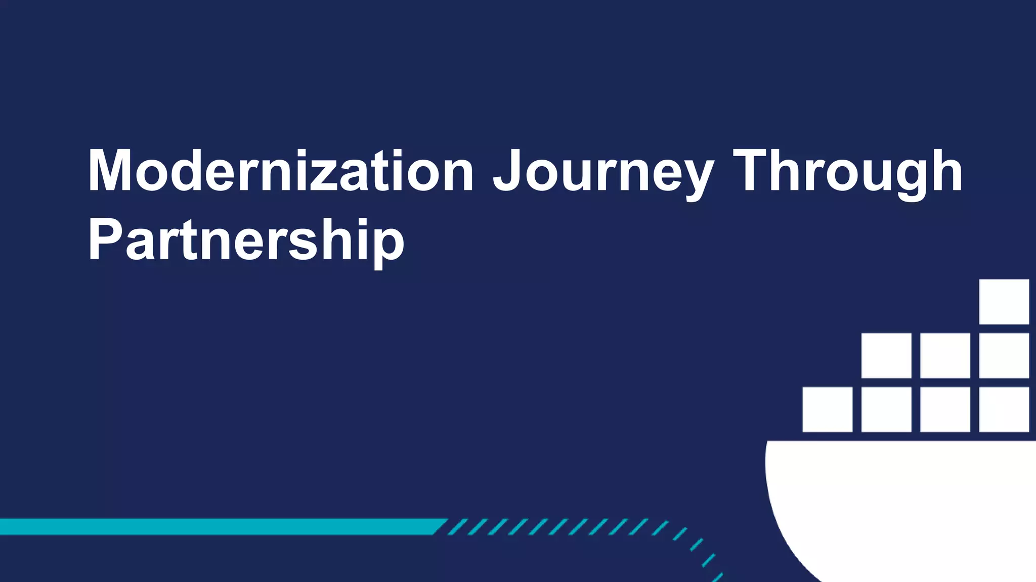 Modernization Journey Through
Partnership
 