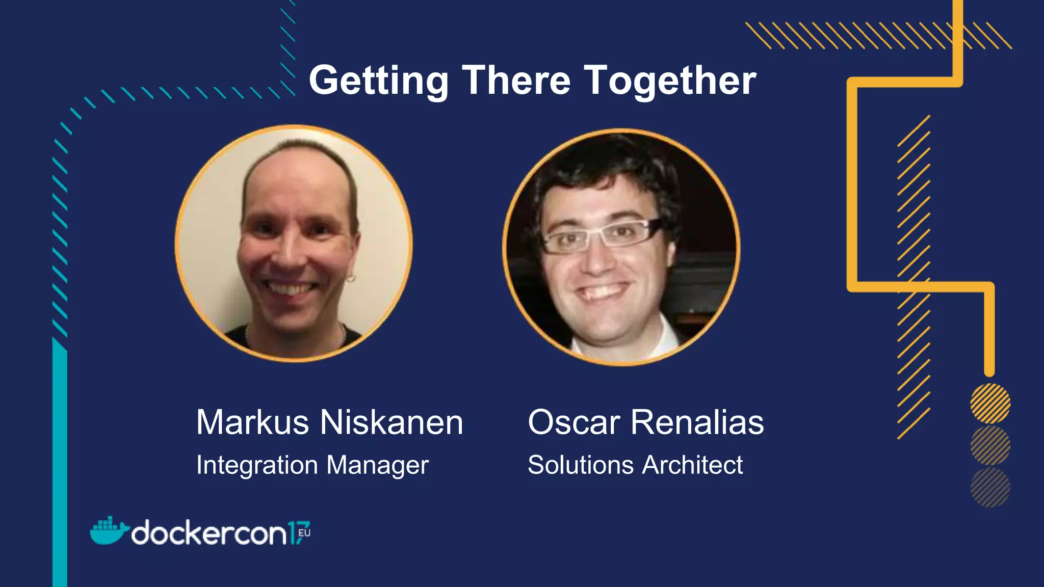Getting There Together
Markus Niskanen
Integration Manager
Oscar Renalias
Solutions Architect
 
