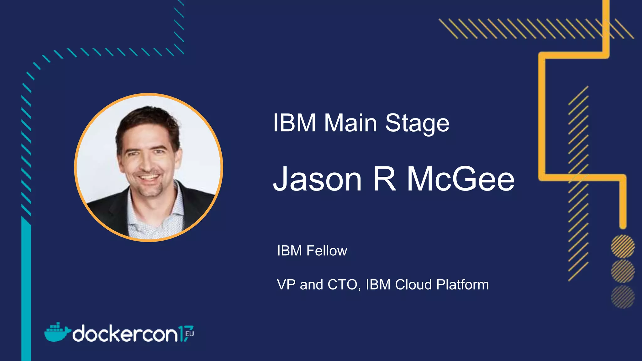 IBM Main Stage
IBM Fellow
VP and CTO, IBM Cloud Platform
Jason R McGee
 