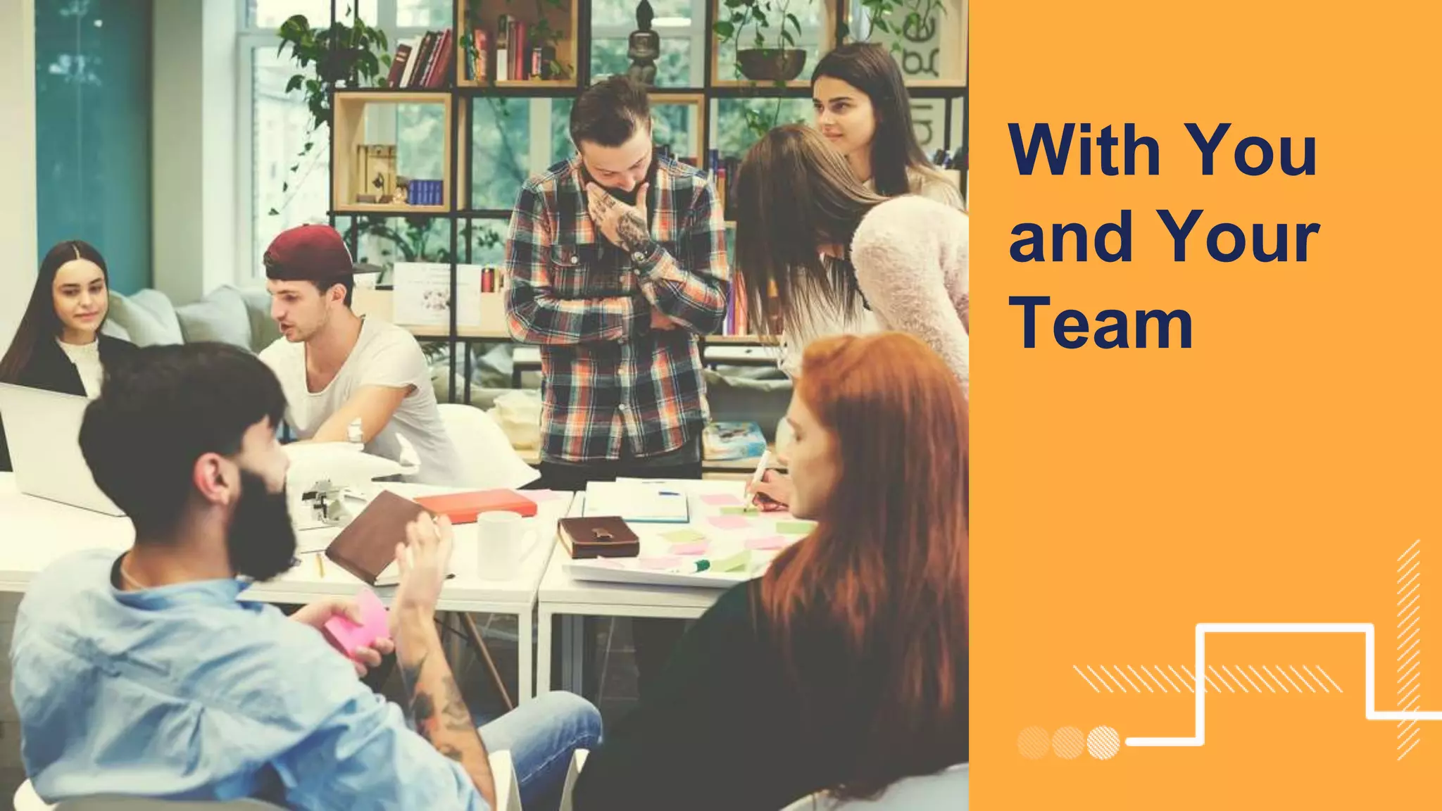 With You
and Your
Team
 