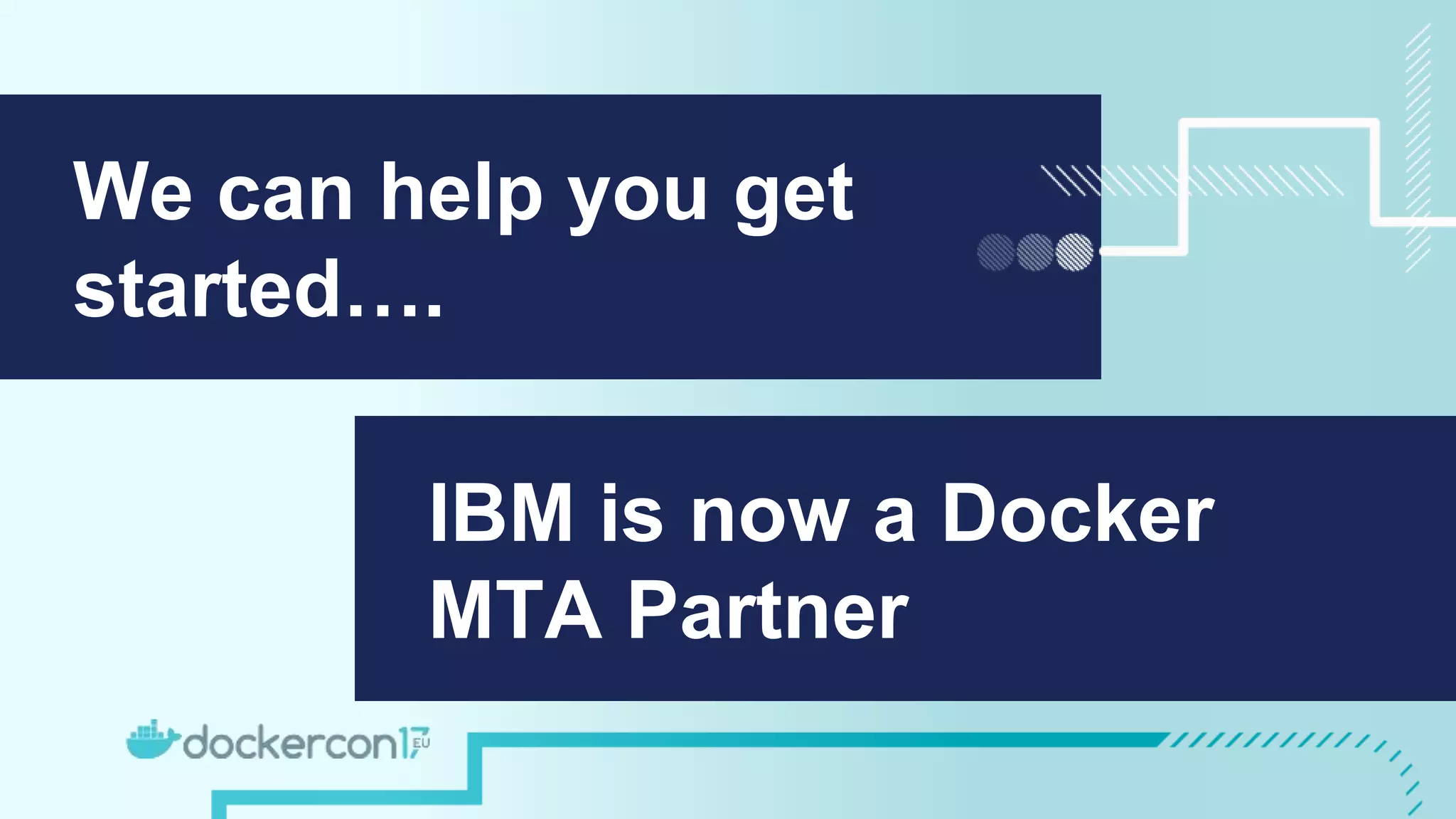We can help you get
started….
IBM is now a Docker
MTA Partner
 