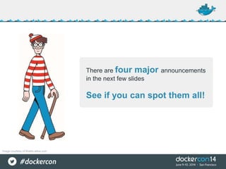 There are four major announcements
in the next few slides
See if you can spot them all!
Image courtesy of Waldo.wikia.com
 