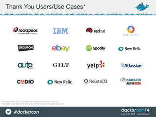 Thank You Users/Use Cases*
*A small subset of the 100s who are using and/or writing about us
Thanks to those above for talking about their experiences at DockerCon
 