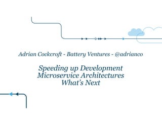 ! 
Adrian Cockcroft - Battery Ventures - @adrianco 
! 
Speeding up Development 
Microservice Architectures 
What’s Next 
 