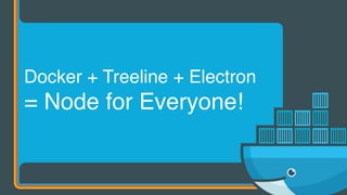 Docker + Treeline + Electron
= Node for Everyone!
 