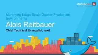 Managing Large Scale Docker Production
Environments
Alois Reitbauer
Chief Technical Evangelist, ruxit
 