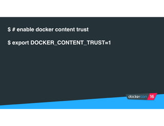 $ # enable docker content trust
$ export DOCKER_CONTENT_TRUST=1
 
