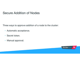 Secure Addition of Nodes
Three ways to approve addition of a node to the cluster:

• Automatic acceptance.

• Secret token.

• Manual approval.
 
