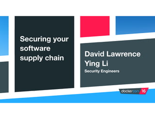 Securing your
software
supply chain
David Lawrence
Ying Li
Security Engineers
 