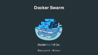 Docker Swarm! 
@aluzzardi - @vieux! 
 