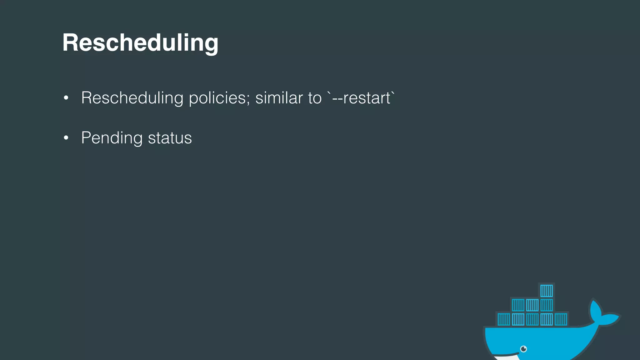 Rescheduling!
• Rescheduling policies; similar to `--restart`!
• Pending status!
!
!
!