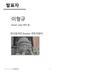 3 
발표자 
이형규 
Naver Labs 재직 중 
부끄럽지만 Docker 컨트리뷰터 
 