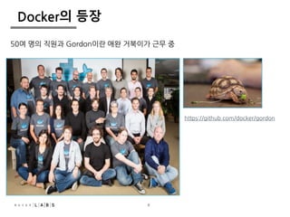 8 
Docker의 등장 
50여 명의 직원과 Gordon이란 애완 거북이가 근무 중 
https://github.com/docker/gordon 
 