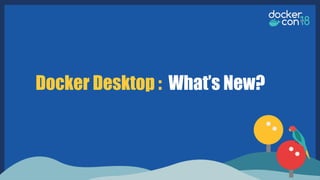 Docker Desktop : What’s New?
 