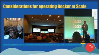 Considerations for operating Docker at Scale
https://blog.docker.com/2018/07/jabil-enables-global-software-supply-chain-docker-enterprise-edition/
 