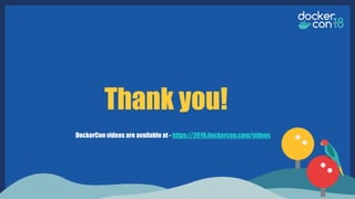 Thank you!
DockerCon videos are available at - https://2018.dockercon.com/videos
 