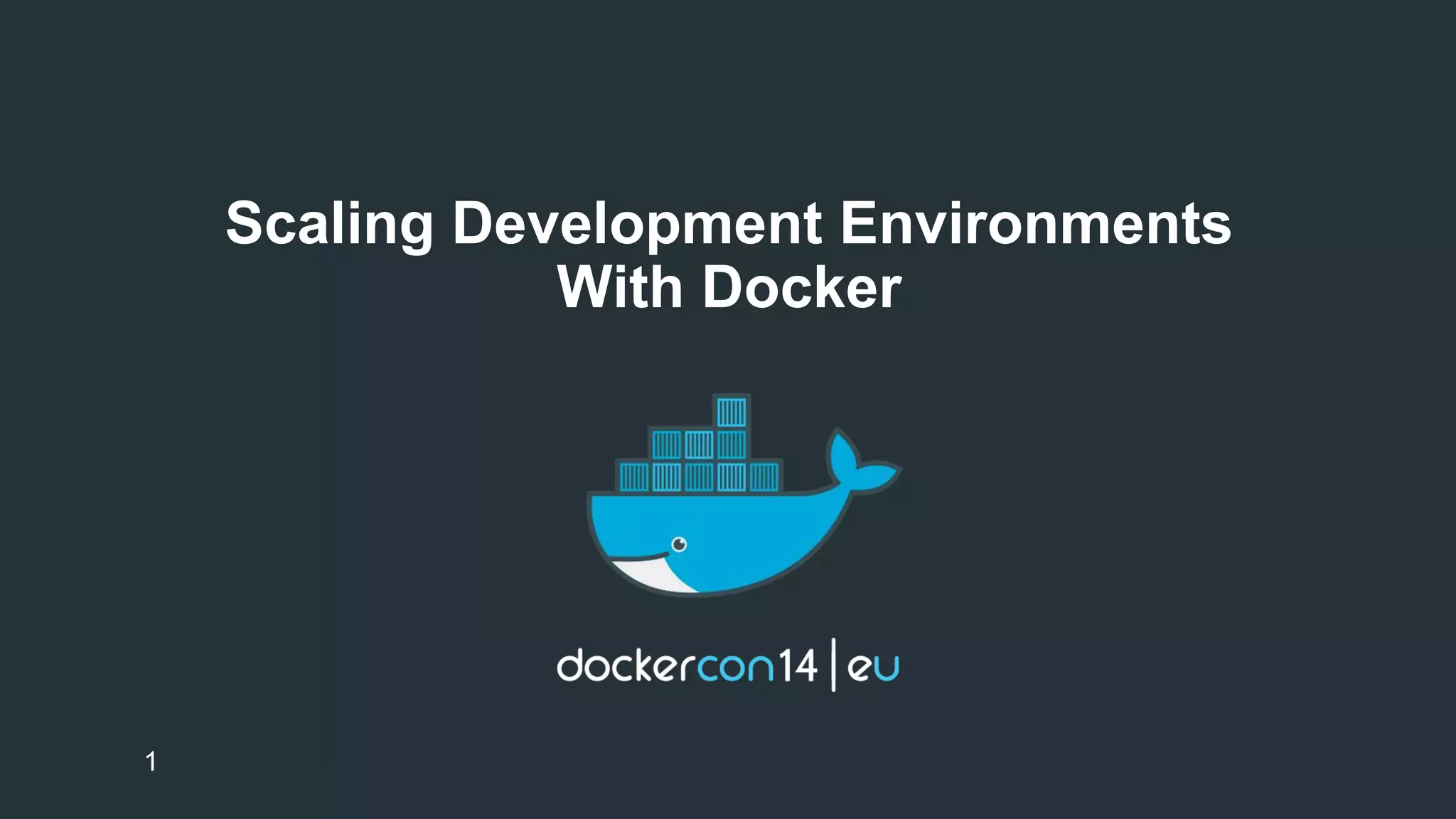 Scaling Development Environments 
With Docker 
1 
 