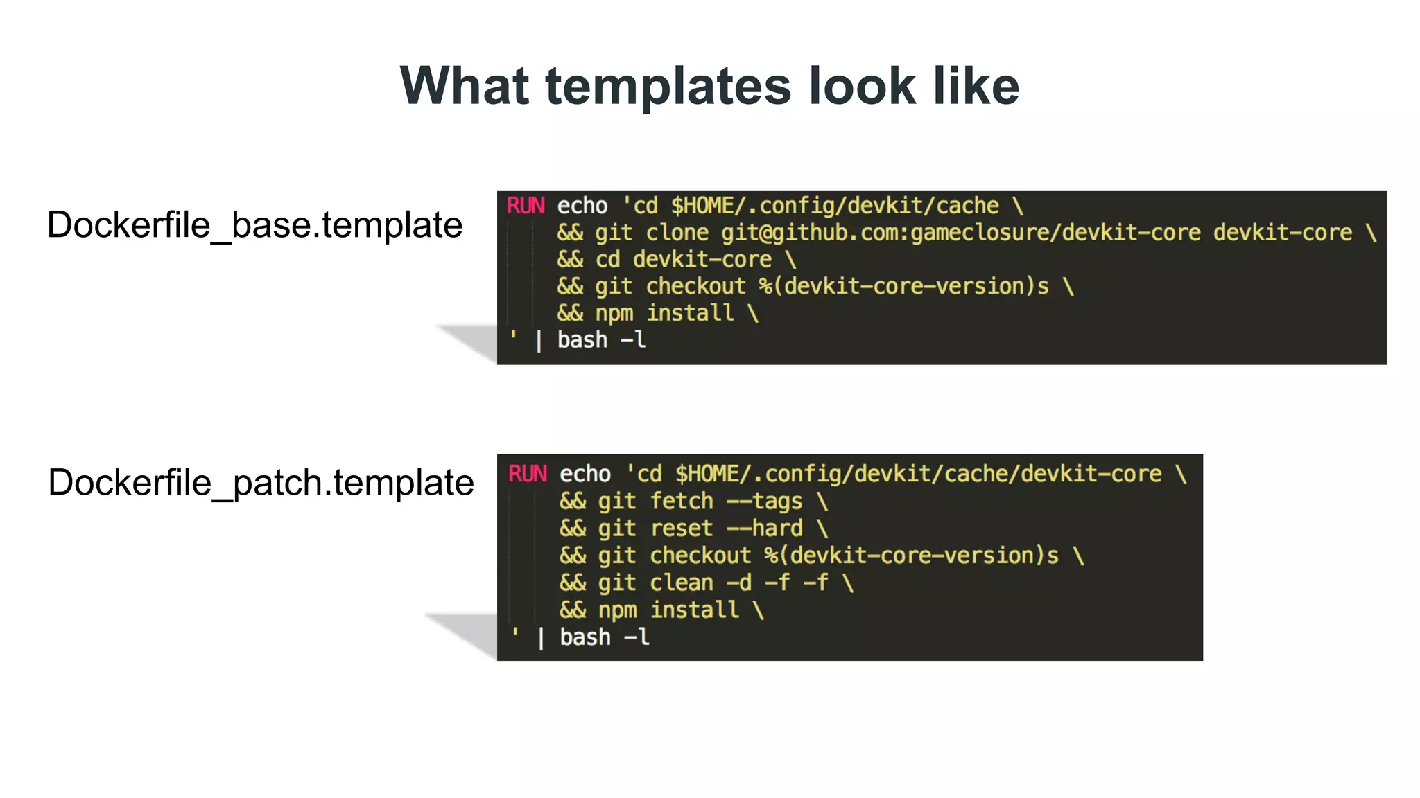 What templates look like 
Dockerfile_base.template 
Dockerfile_patch.template 
 