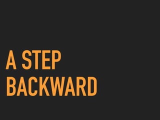 A STEP
BACKWARD
 
