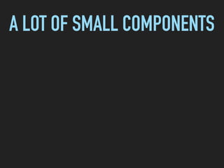 A LOT OF SMALL COMPONENTS
 
