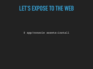 $ app/console assets:install
LET'S EXPOSE TO THE WEB
 