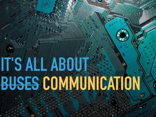 IT'S ALL ABOUT
BUSES COMMUNICATION
 