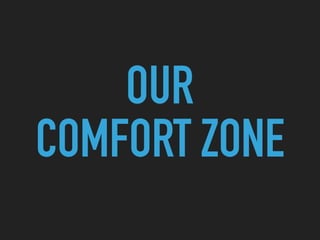 OUR
COMFORT ZONE
 