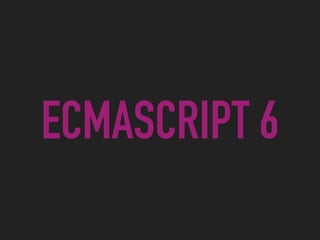 ECMASCRIPT 6
 