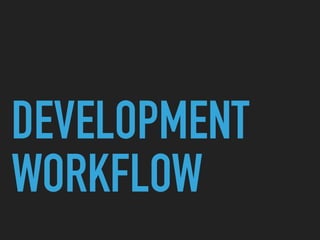 DEVELOPMENT
WORKFLOW
 