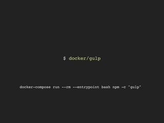 $ docker/gulp
docker-compose run --rm --entrypoint bash npm -c "gulp"
 