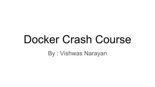 Docker Crash Course
By : Vishwas Narayan
 