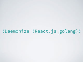 (Daemonize (React.js golang))
 