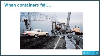 When containers fail...
 