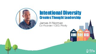 James H Norman
Co-Founder / CEO, Pilotly
Intentional Diversity
Creates Thought Leadership
 