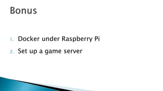 1. Docker under Raspberry Pi
2. Set up a game server
 