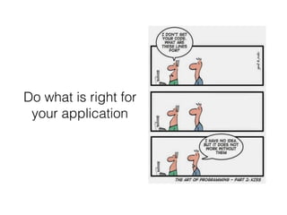 Do what is right for
your application
 