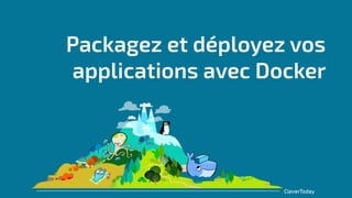 CleverToday
Packagez et déployez vos
applications avec Docker
 