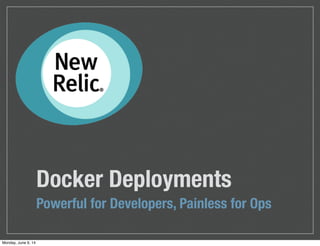 Docker Deployments
Powerful for Developers, Painless for Ops
Monday, June 9, 14
 