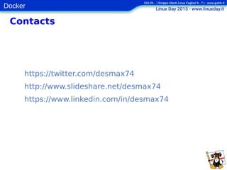Docker
Contacts
https://twitter.com/desmax74
http://www.slideshare.net/desmax74
https://www.linkedin.com/in/desmax74
 