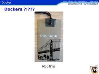Docker
Dockers ?!???
Not this
 