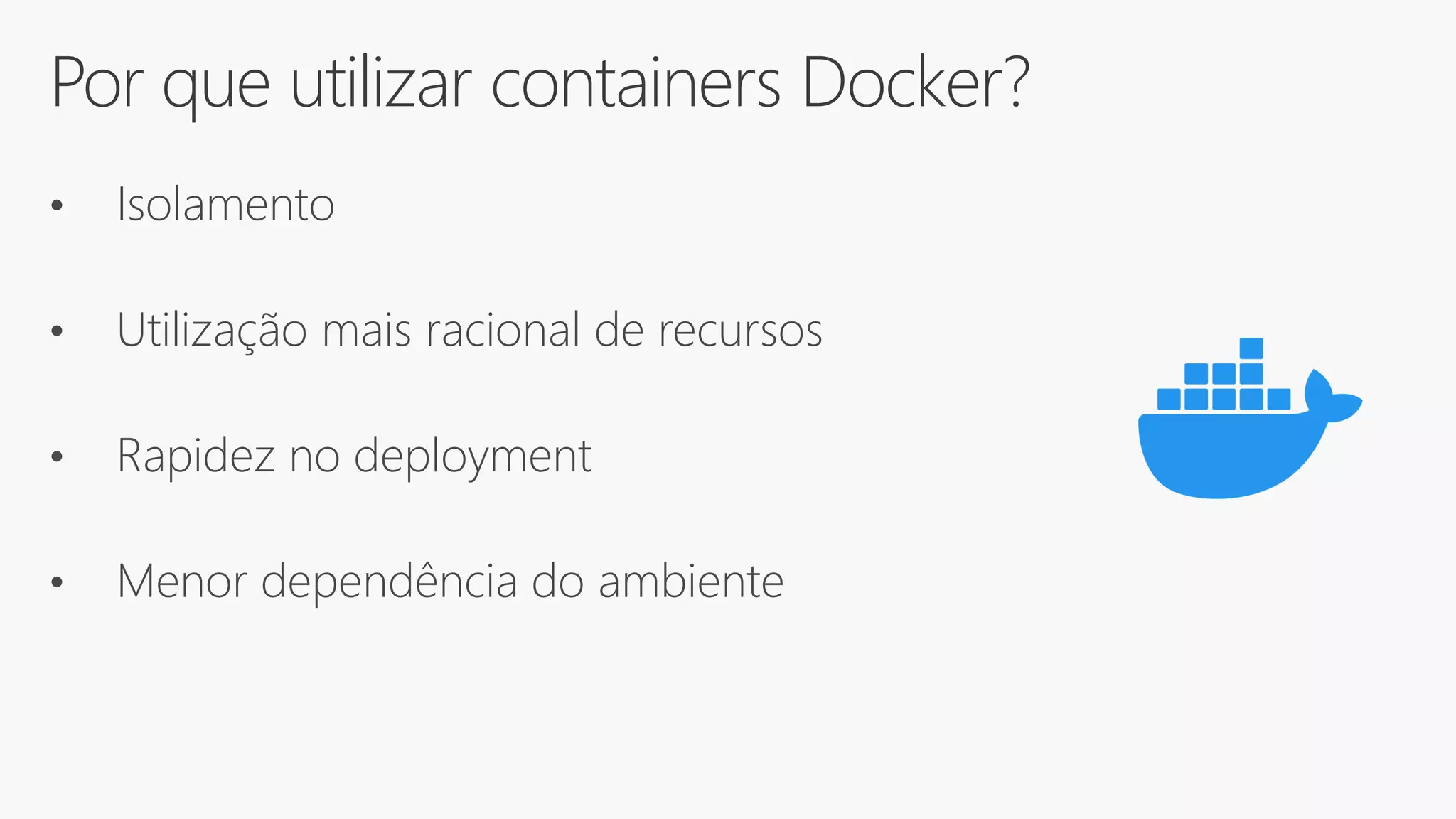 Por que utilizar containers Docker?
• Isolamento
• Utilização mais racional de recursos
• Rapidez no deployment
• Menor dependência do ambiente
 