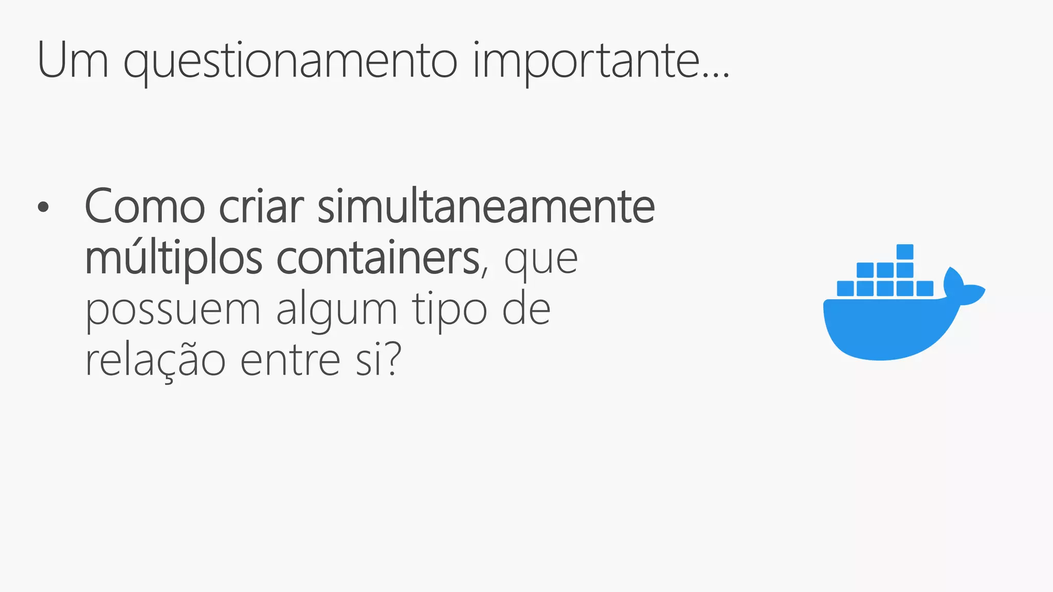 Um questionamento importante...
• Como criar simultaneamente
múltiplos containers, que
possuem algum tipo de
relação entre si?
 