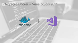 Integração Docker + Visual Studio 2017
+
 