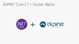 ASP.NET Core 2.1 + Docker Alpine
+
 