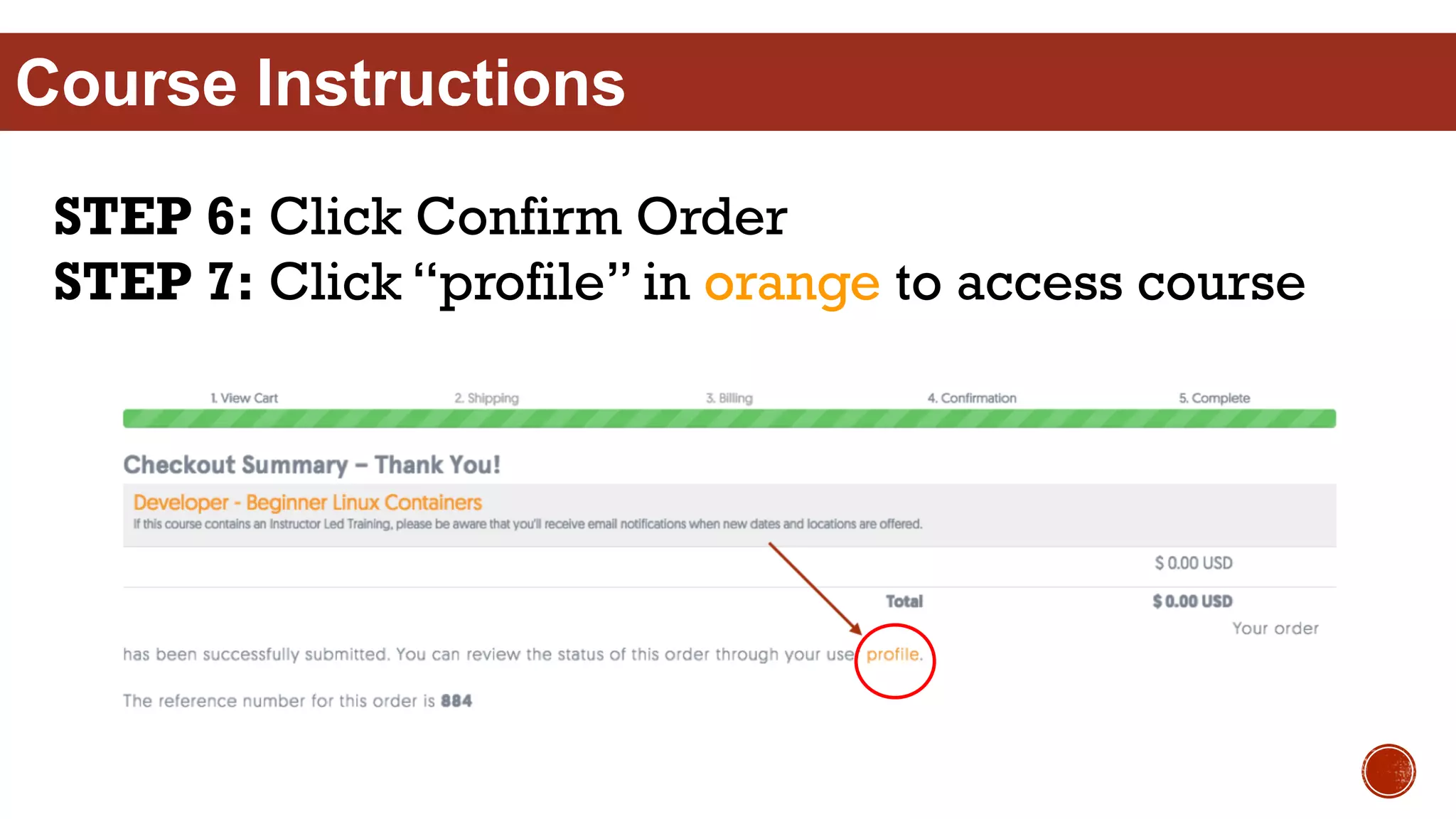 STEP 6: Click Confirm Order
STEP 7: Click “profile” in orange to access course
Course Instructions
 
