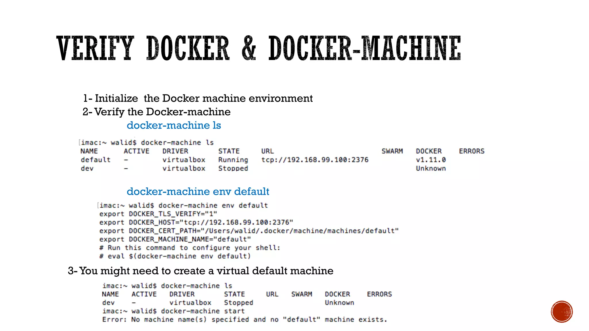 1- Initialize the Docker machine environment
2- Verify the Docker-machine
docker-machine ls
docker-machine env default
3- You might need to create a virtual default machine
 